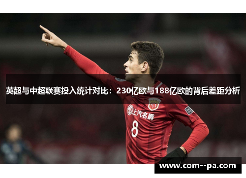 英超与中超联赛投入统计对比：230亿欧与188亿欧的背后差距分析