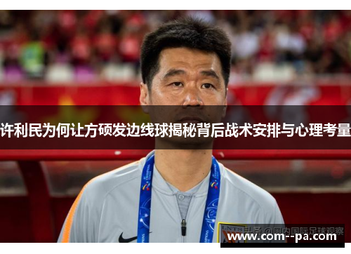 许利民为何让方硕发边线球揭秘背后战术安排与心理考量