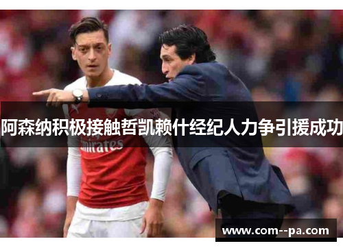 阿森纳积极接触哲凯赖什经纪人力争引援成功