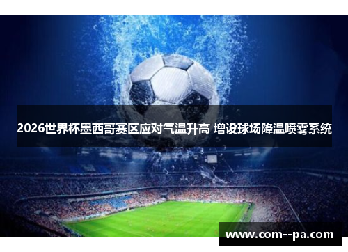 2026世界杯墨西哥赛区应对气温升高 增设球场降温喷雾系统