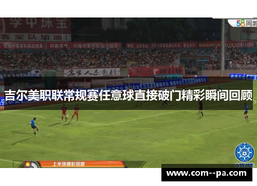 吉尔美职联常规赛任意球直接破门精彩瞬间回顾