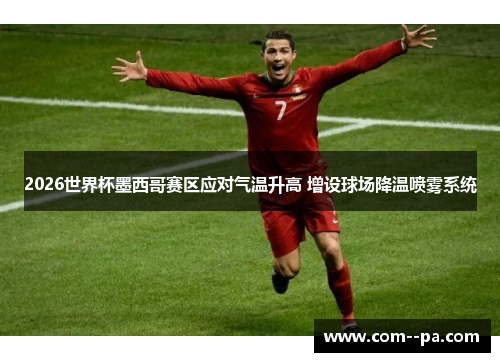 2026世界杯墨西哥赛区应对气温升高 增设球场降温喷雾系统