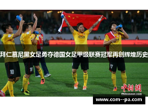 拜仁慕尼黑女足勇夺德国女足甲级联赛冠军再创辉煌历史