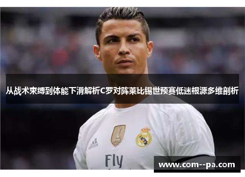 从战术束缚到体能下滑解析C罗对阵莱比锡世预赛低迷根源多维剖析