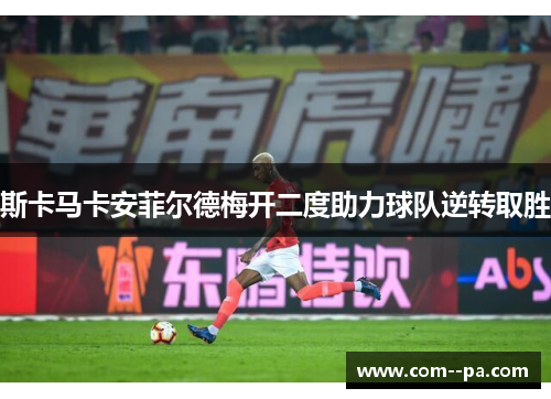 斯卡马卡安菲尔德梅开二度助力球队逆转取胜